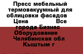 Пресс мебельный термовакуумный для облицовки фасадов. › Цена ­ 645 000 - Все города Бизнес » Оборудование   . Челябинская обл.,Кыштым г.